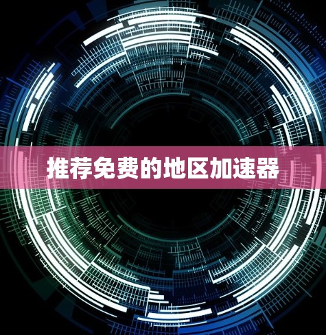 推荐免费的地区加速器 推荐免费的地区加速器