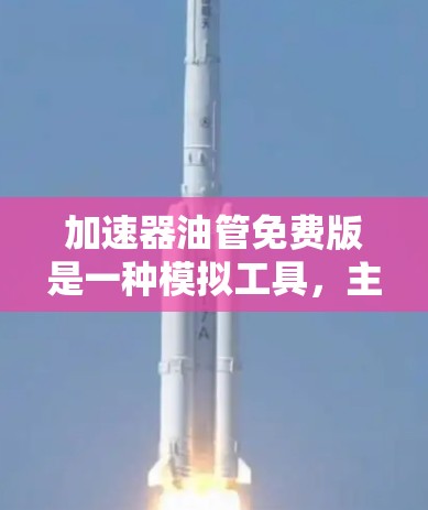 加速器油管免费版是一种模拟工具,主要用于研究和优化油管流量控制。以下是对它的详细分析 加速器油管免费版是一种模拟工具,主要用于研究和优化油管流量控制。以下是对它的详细分析