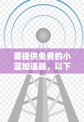 要提供免费的小蓝加速器,以下是一些推荐