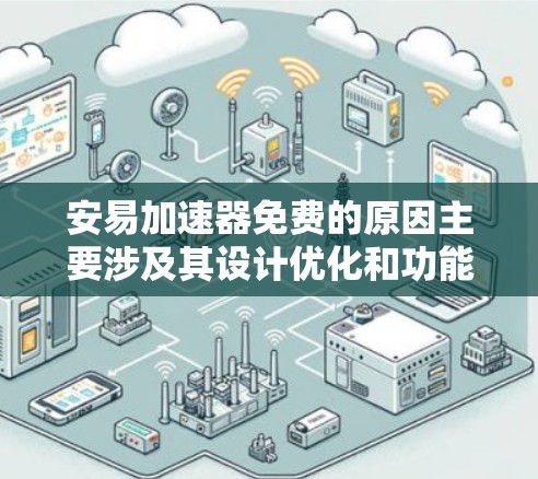 安易加速器免费的原因主要涉及其设计优化和功能限制,以满足特定用户的需求。以下是详细的解释 安易加速器免费的原因主要涉及其设计优化和功能限制,以满足特定用户的需求。以下是详细的解释
