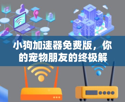 小狗加速器免费版,你的宠物朋友的终极解决方案 小狗加速器免费版,你的宠物朋友的终极解决方案