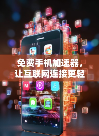 免费手机加速器,让互联网连接更轻松 免费手机加速器,让互联网连接更轻松
