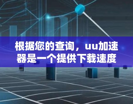 根据您的查询,uu加速器是一个提供下载速度加速功能的工具。您提到它在5月推出了免费功能,您可以访问其官方网站或应用商店下载该功能。以下是关于如何使用该工具的简要指南 根据您的查询,uu加速器是一个提供下载速度加速功能的工具。您提到它在5月推出了免费功能,您可以访问其官方网站或应用商店下载该功能。以下是关于如何使用该工具的简要指南