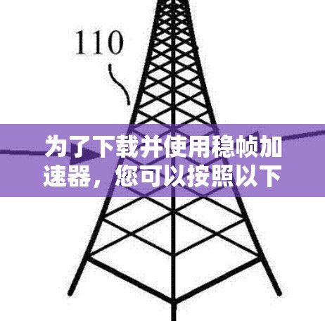 为了下载并使用稳帧加速器,您可以按照以下步骤操作 为了下载并使用稳帧加速器,您可以按照以下步骤操作