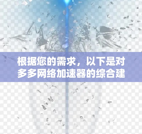 根据您的需求，以下是对多多网络加速器的综合建议