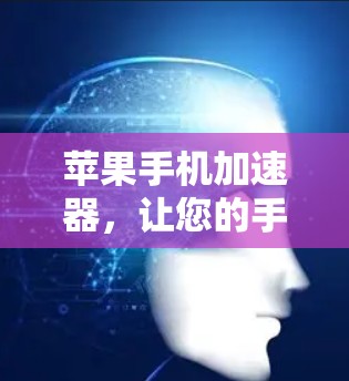 苹果手机加速器,让您的手机更高效,更流畅!