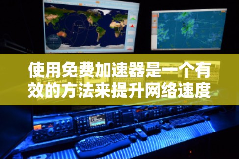 使用免费加速器是一个有效的方法来提升网络速度,但选择时需要谨慎,确保工具的安全性和合法性。以下是一些有帮助的步骤和建议 使用免费加速器是一个有效的方法来提升网络速度,但选择时需要谨慎,确保工具的安全性和合法性。以下是一些有帮助的步骤和建议