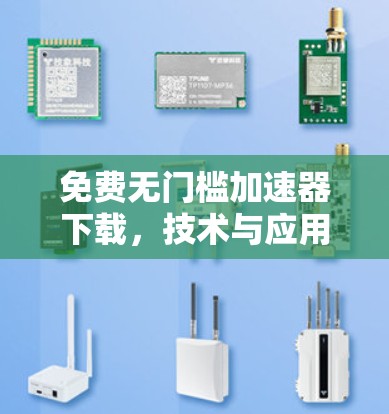 免费无门槛加速器下载,技术与应用的完美组合 免费无门槛加速器下载,技术与应用的完美组合