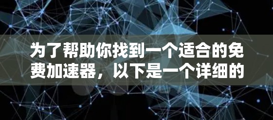为了帮助你找到一个适合的免费加速器,以下是一个详细的解决方案