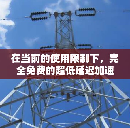 在当前的使用限制下，完全免费的超低延迟加速器手机可能不存在，但可以通过以下步骤来优化手机和电脑的性能，从而减少延迟和提高使用体验
