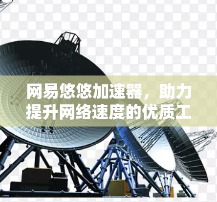 网易悠悠加速器，助力提升网络速度的优质工具