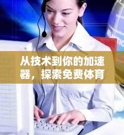 从技术到你的加速器,探索免费体育运动的未来