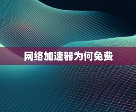 网络加速器为何免费