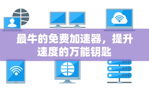 最牛的免费加速器,提升速度的万能钥匙