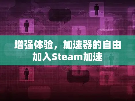 增强体验，加速器的自由加入Steam加速