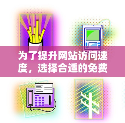 为了提升网站访问速度,选择合适的免费加速器是关键。以下是一些推荐的免费加速器工具,涵盖了不同的需求和适用场景