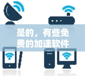 是的,有些免费的加速软件可能会扣话费,或者它们的使用可能需要额外的费用。以下是一些常见的情况和建议