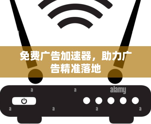 免费广告加速器,助力广告精准落地