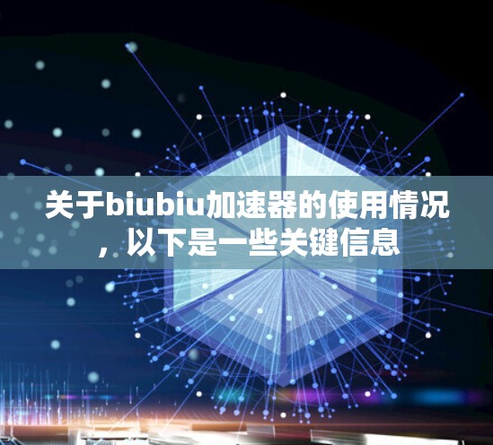 关于biubiu加速器的使用情况,以下是一些关键信息