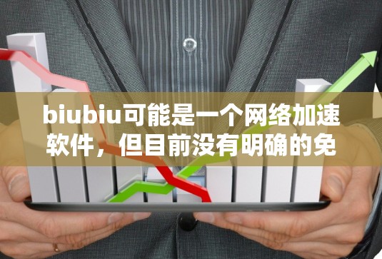 biubiu可能是一个网络加速软件，但目前没有明确的免费版本的信息。通常，网络加速软件会提供免费版和付费版两种版本，其中付费版通常包含更多的功能，如更强大的网络连接、更高的带宽和更好的性能