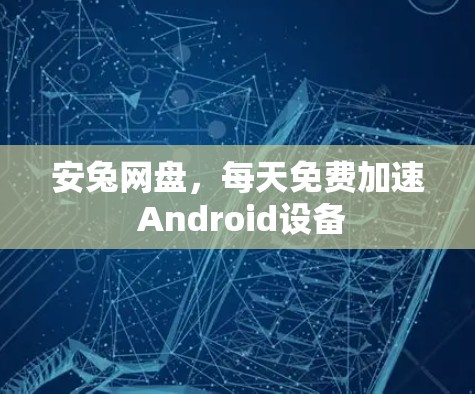 安兔网盘,每天免费加速 Android设备