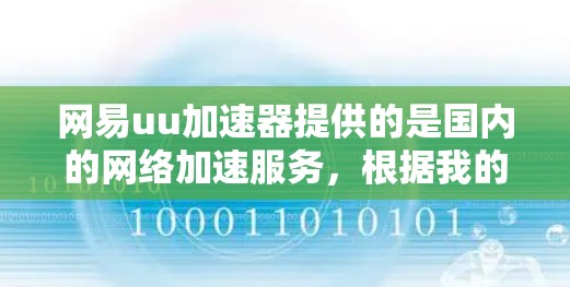 网易uu加速器提供的是国内的网络加速服务,根据我的了解,官方并没有提供免费的加速版本。因此,国内没有免费的加速版。然而,你可以通过以下方法选择适合的加速工具