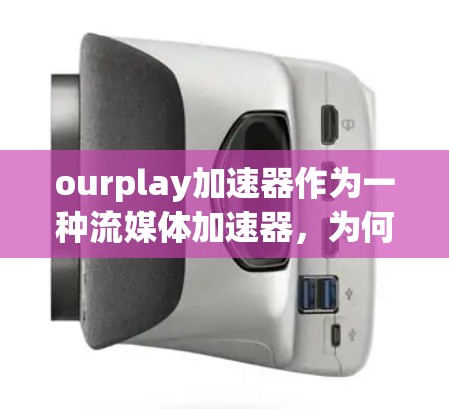 ourplay加速器作为一种流媒体加速器,为何免费呢?以下是对其免费性的可能原因的详细分析