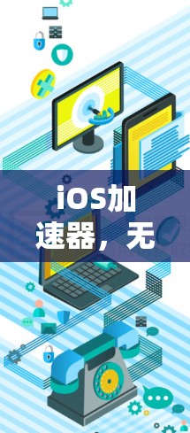 iOS加速器，无验证加速器的挑战与解决方案